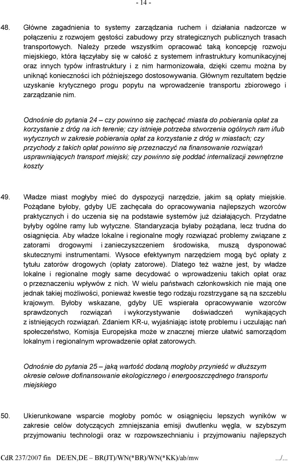 dzięki czemu można by uniknąć konieczności ich późniejszego dostosowywania. Głównym rezultatem będzie uzyskanie krytycznego progu popytu na wprowadzenie transportu zbiorowego i zarządzanie nim.