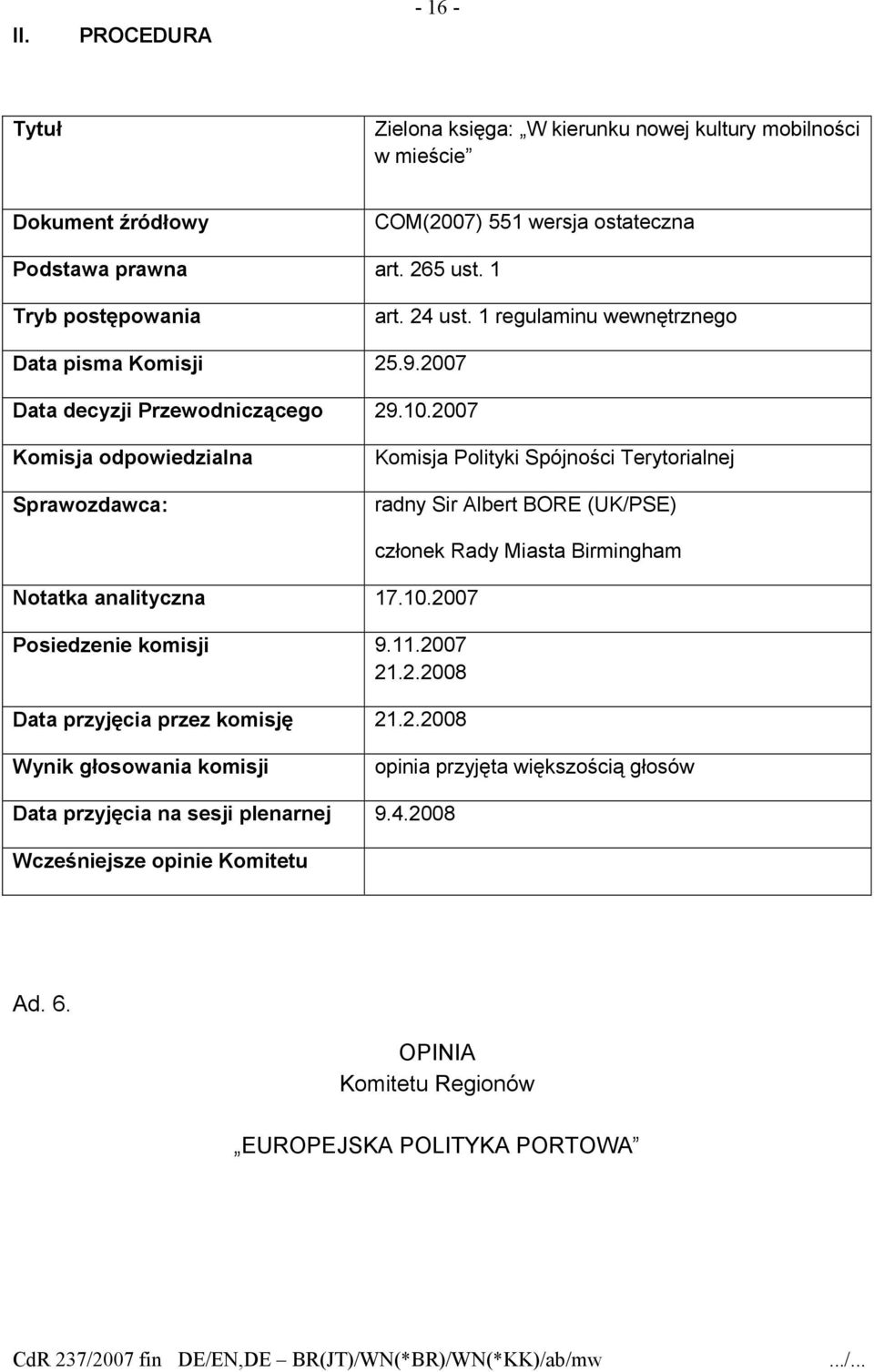 2007 Komisja odpowiedzialna Sprawozdawca: Komisja Polityki Spójności Terytorialnej radny Sir Albert BORE (UK/PSE) Notatka analityczna 17.10.2007 Posiedzenie komisji 9.11.2007 21.2.2008 Data przyjęcia przez komisję 21.