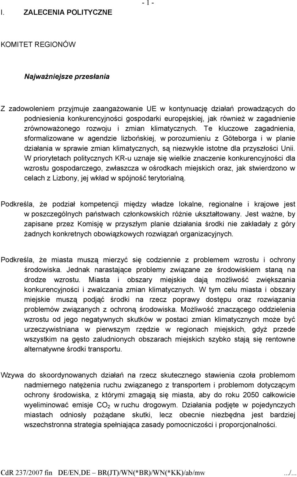 Te kluczowe zagadnienia, sformalizowane w agendzie lizbońskiej, w porozumieniu z Göteborga i w planie działania w sprawie zmian klimatycznych, są niezwykle istotne dla przyszłości Unii.