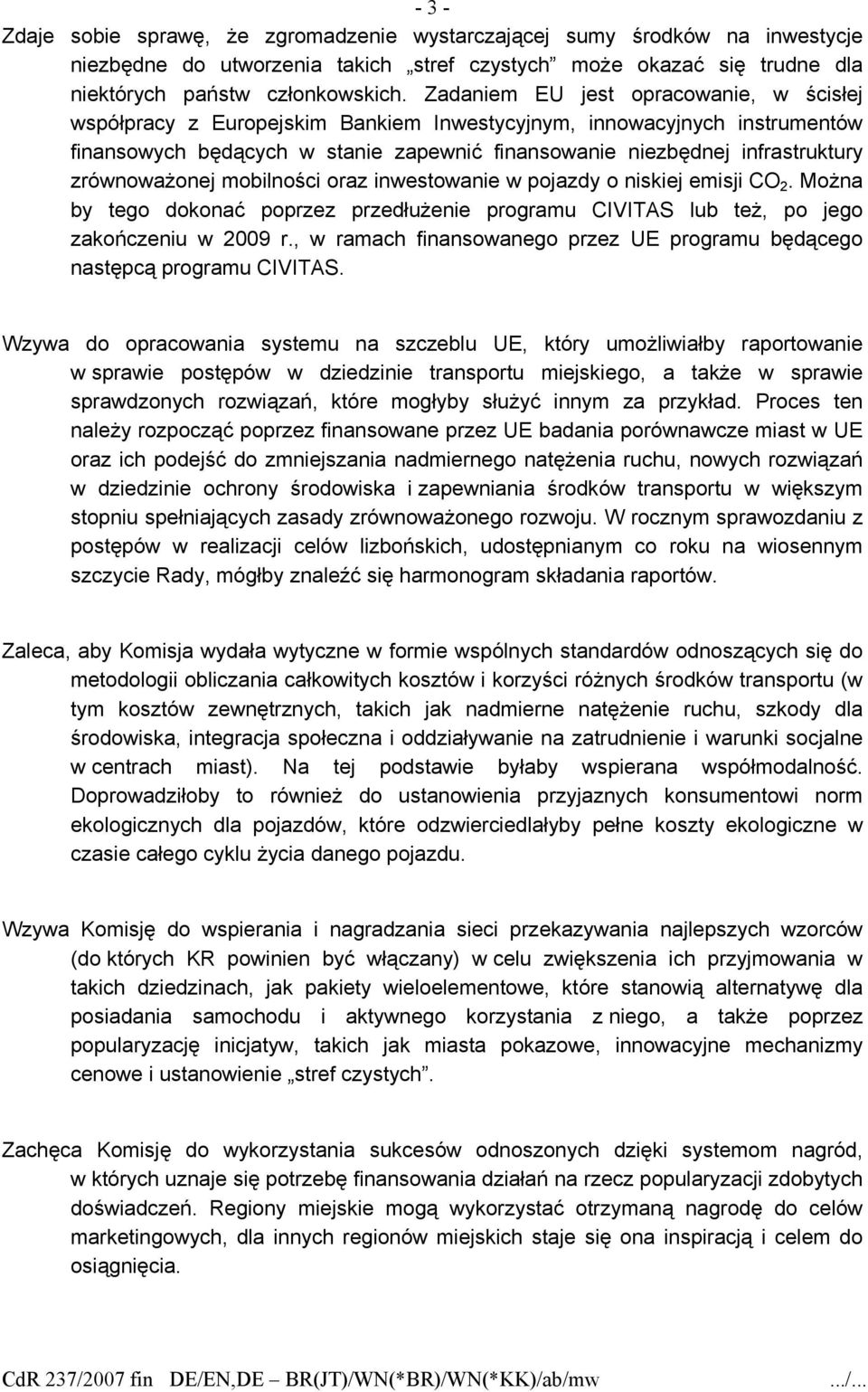 zrównoważonej mobilności oraz inwestowanie w pojazdy o niskiej emisji CO 2. Można by tego dokonać poprzez przedłużenie programu CIVITAS lub też, po jego zakończeniu w 2009 r.