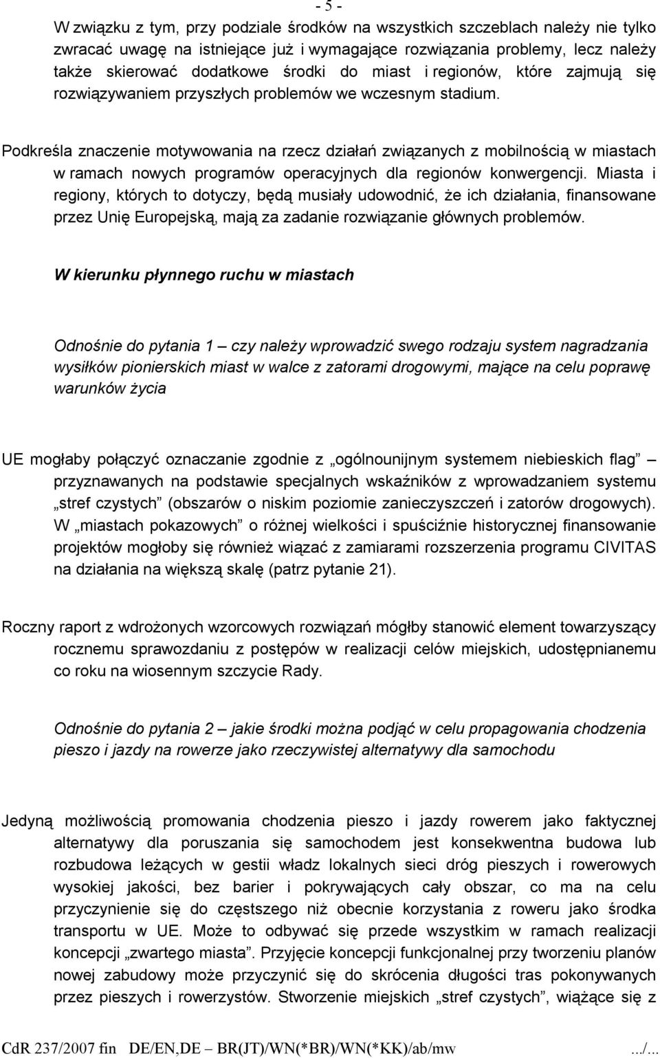 Podkreśla znaczenie motywowania na rzecz działań związanych z mobilnością w miastach w ramach nowych programów operacyjnych dla regionów konwergencji.