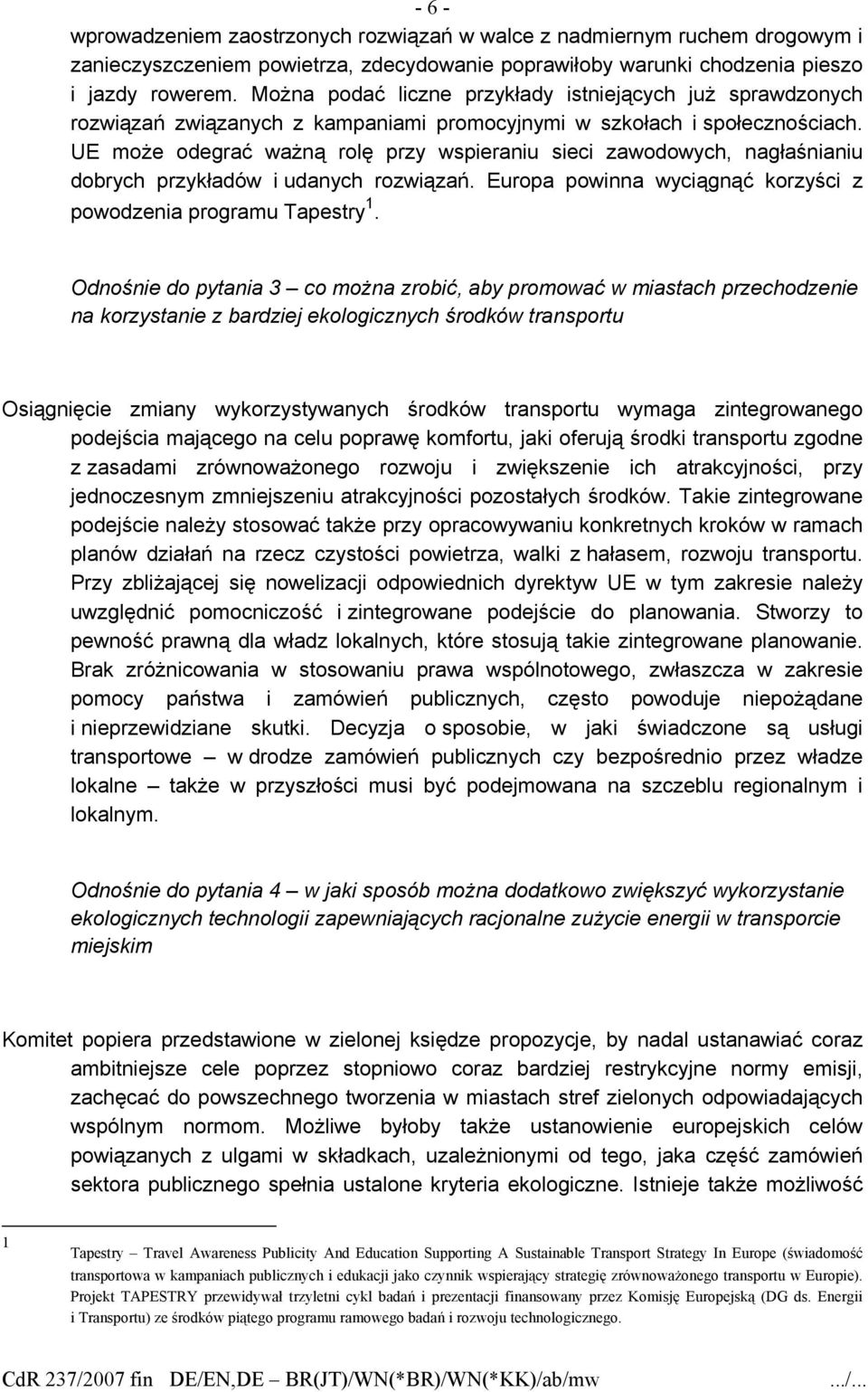 UE może odegrać ważną rolę przy wspieraniu sieci zawodowych, nagłaśnianiu dobrych przykładów i udanych rozwiązań. Europa powinna wyciągnąć korzyści z powodzenia programu Tapestry 1.