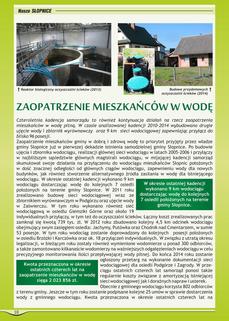 W czasie analizowanej kadencji 2010-2014 wybudowano drugie ujęcie wody i zbiornik wyrównawczy oraz 9 km sieci wodociągowej zapewniając przyłącz do blisko 96 posesji.