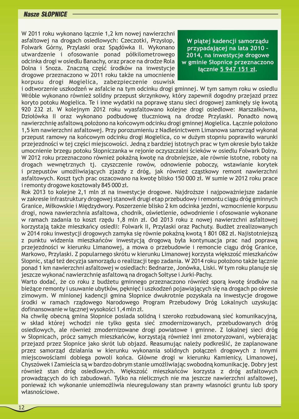 Znaczną część środków na inwestycje drogowe przeznaczono w 2011 roku także na umocnienie korpusu drogi Mogielica, zabezpieczenie osuwisk i odtworzenie uszkodzeń w asfalcie na tym odcinku drogi