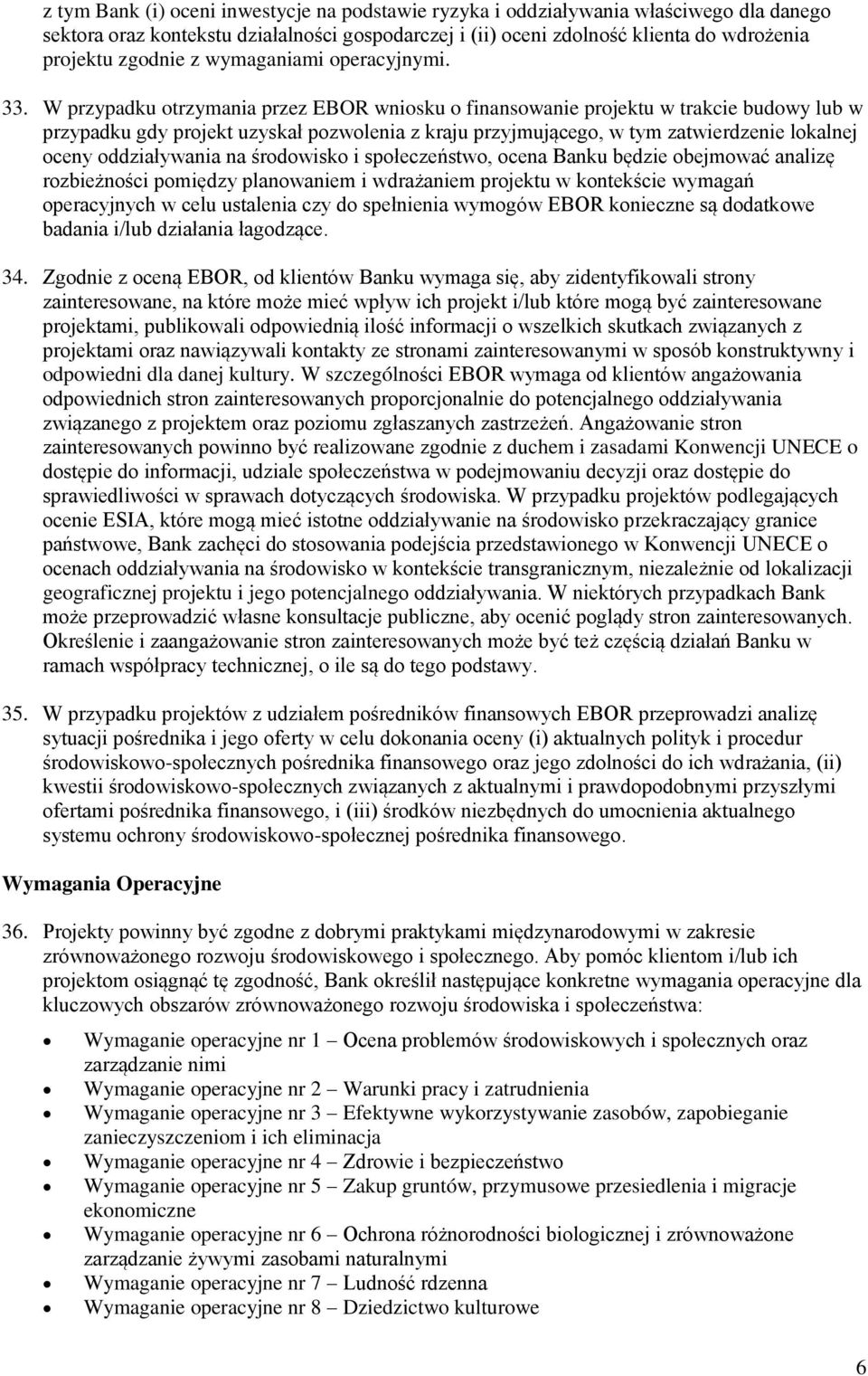 W przypadku otrzymania przez EBOR wniosku o finansowanie projektu w trakcie budowy lub w przypadku gdy projekt uzyskał pozwolenia z kraju przyjmującego, w tym zatwierdzenie lokalnej oceny