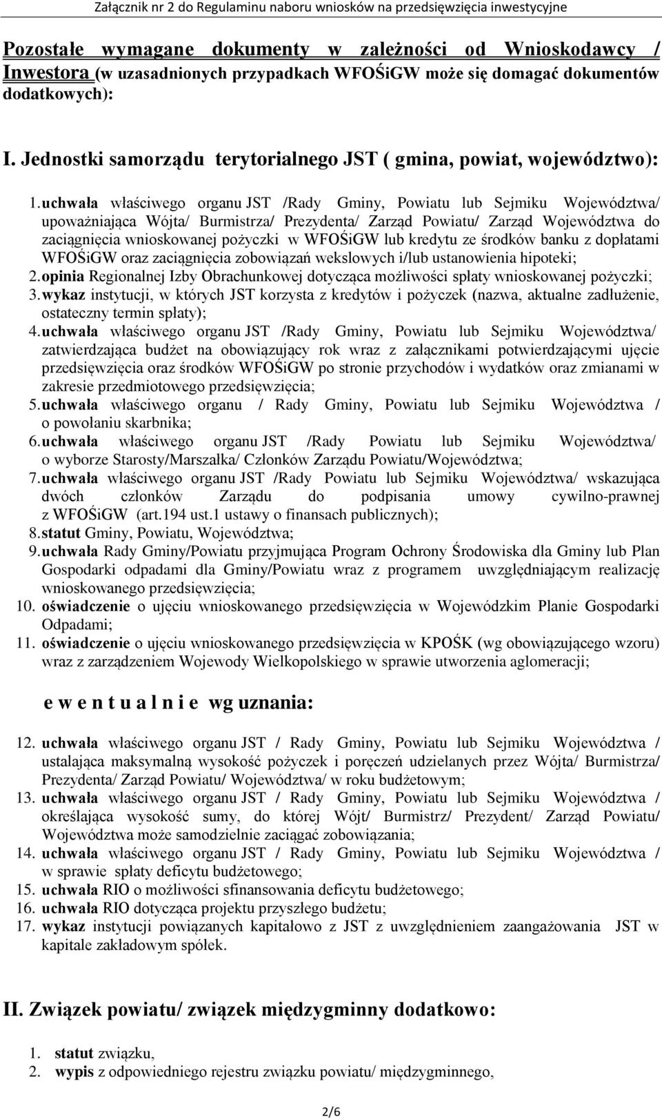 uchwała właściwego organu JST /Rady Gminy, Powiatu lub Sejmiku Województwa/ upoważniająca Wójta/ Burmistrza/ Prezydenta/ Zarząd Powiatu/ Zarząd Województwa do zaciągnięcia wnioskowanej pożyczki w