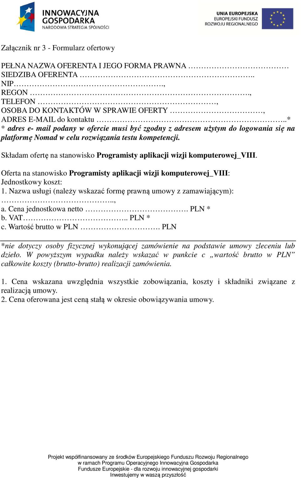 Składam ofertę na stanowisko Programisty aplikacji wizji komputerowej_viii. Oferta na stanowisko Programisty aplikacji wizji komputerowej_viii: Jednostkowy koszt: 1.