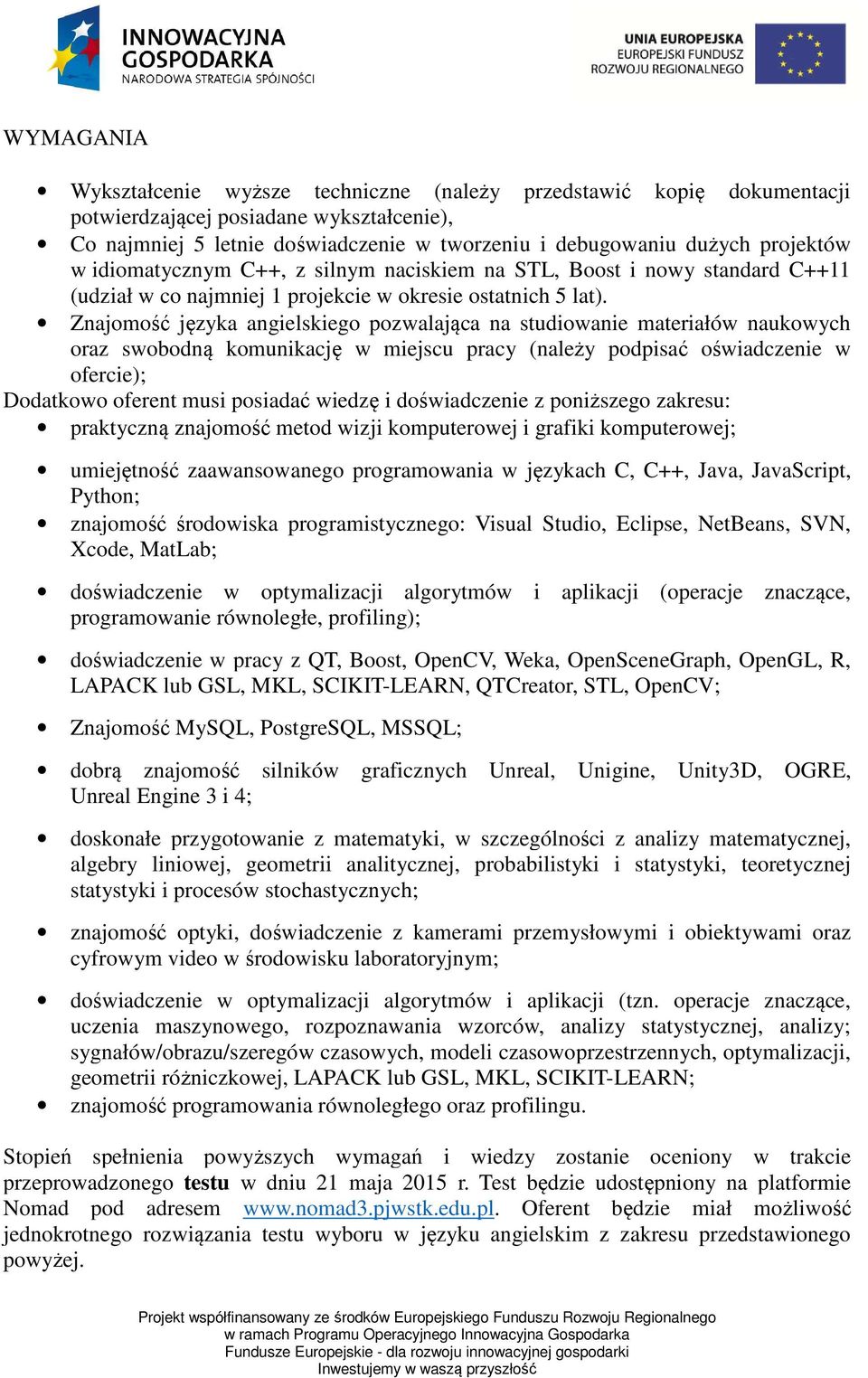 Znajomość języka angielskiego pozwalająca na studiowanie materiałów naukowych oraz swobodną komunikację w miejscu pracy (należy podpisać oświadczenie w ofercie); Dodatkowo oferent musi posiadać