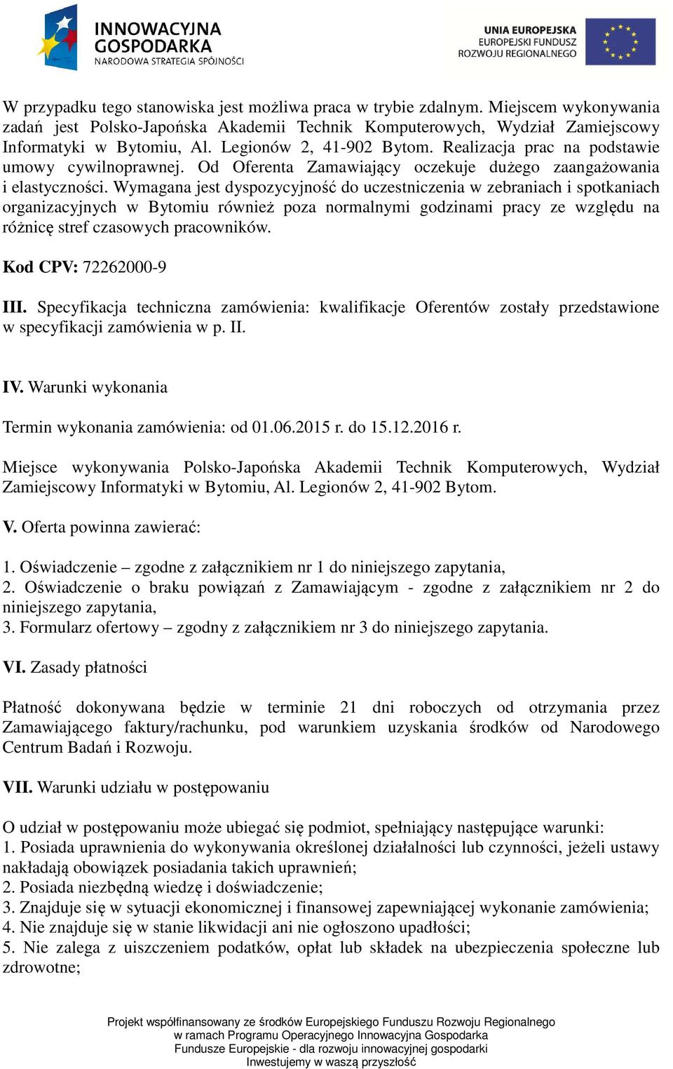 Wymagana jest dyspozycyjność do uczestniczenia w zebraniach i spotkaniach organizacyjnych w Bytomiu również poza normalnymi godzinami pracy ze względu na różnicę stref czasowych pracowników.