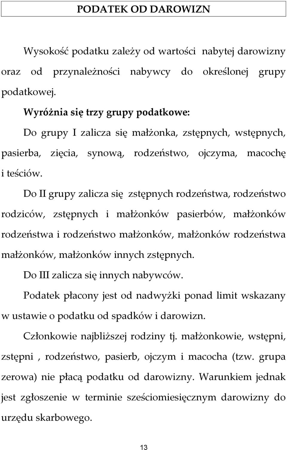 Do II grupy zalicza się zstępnych rodzeństwa, rodzeństwo rodziców, zstępnych i małżonków pasierbów, małżonków rodzeństwa i rodzeństwo małżonków, małżonków rodzeństwa małżonków, małżonków innych