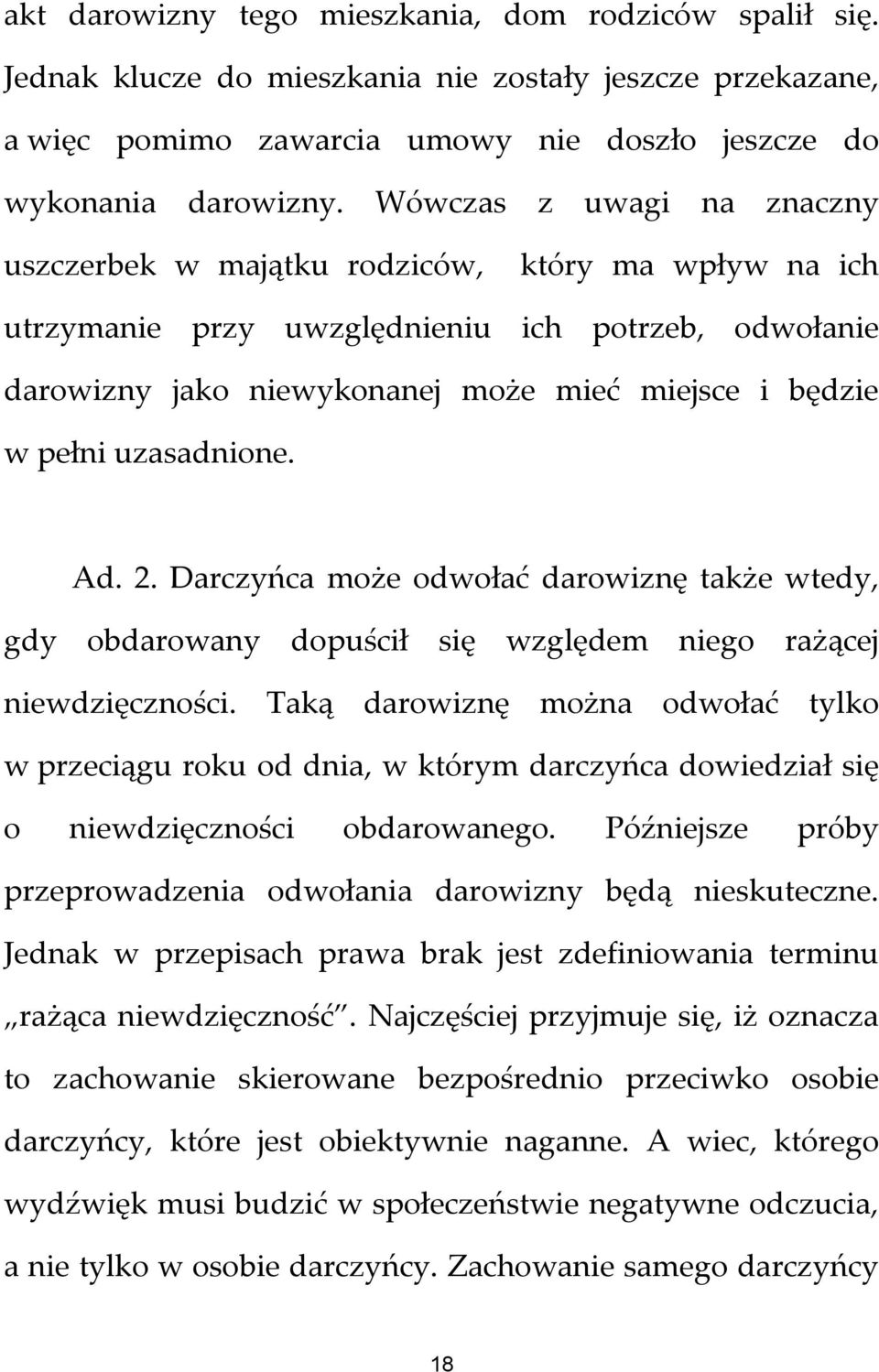 uzasadnione. Ad. 2. Darczyńca może odwołać darowiznę także wtedy, gdy obdarowany dopuścił się względem niego rażącej niewdzięczności.