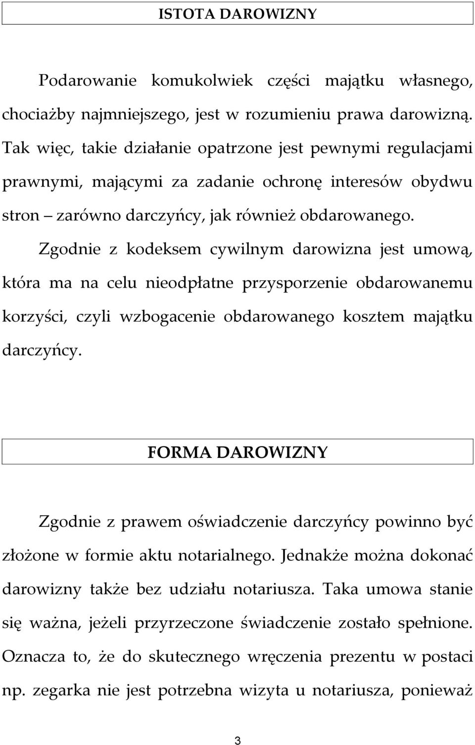 Zgodnie z kodeksem cywilnym darowizna jest umową, która ma na celu nieodpłatne przysporzenie obdarowanemu korzyści, czyli wzbogacenie obdarowanego kosztem majątku darczyńcy.