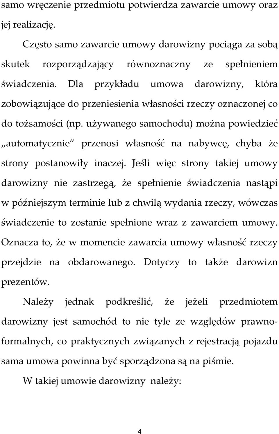 używanego samochodu) można powiedzieć automatycznie przenosi własność na nabywcę, chyba że strony postanowiły inaczej.