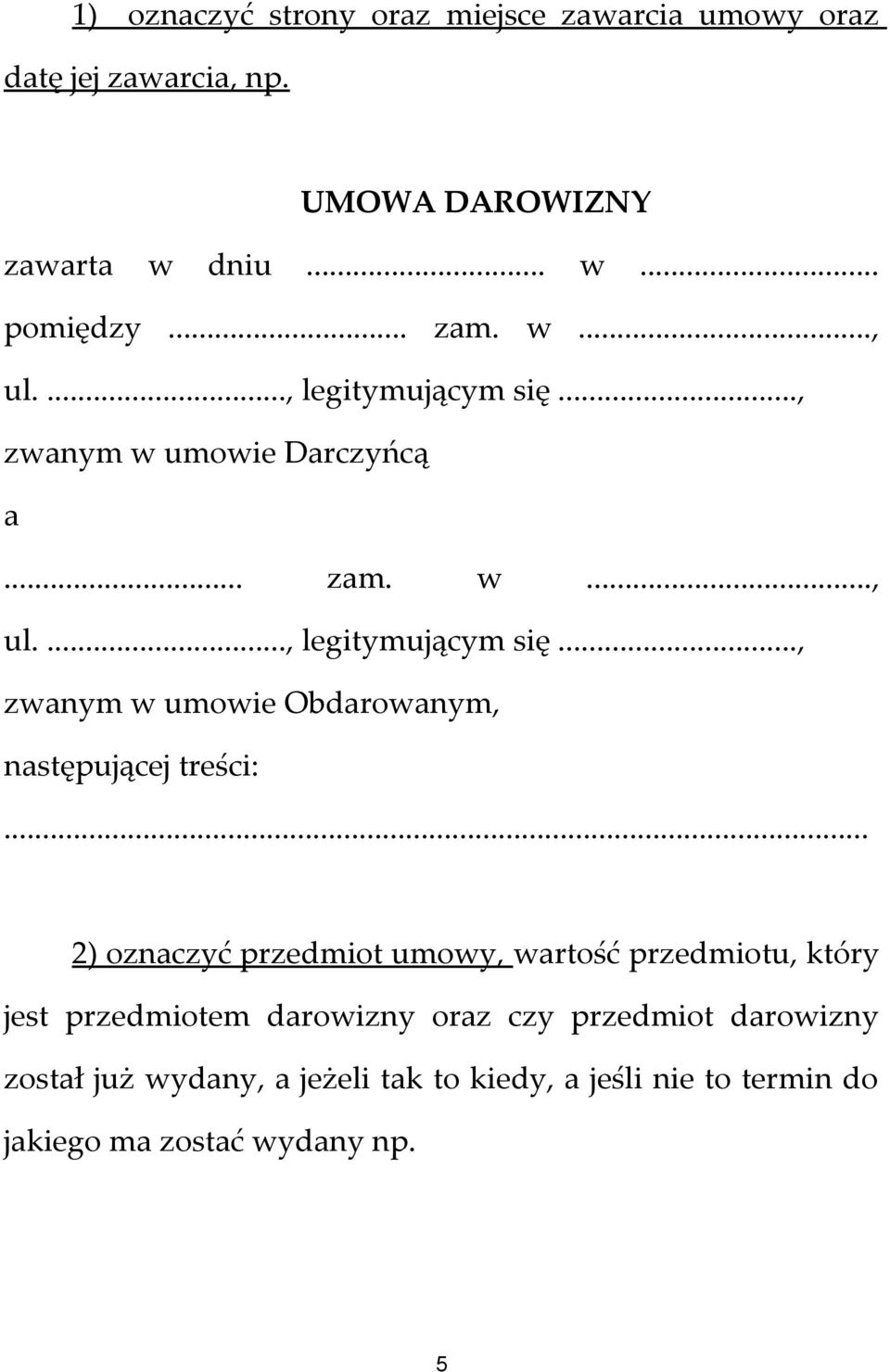 .. 2) oznaczyć przedmiot umowy, wartość przedmiotu, który jest przedmiotem darowizny oraz czy przedmiot darowizny został już