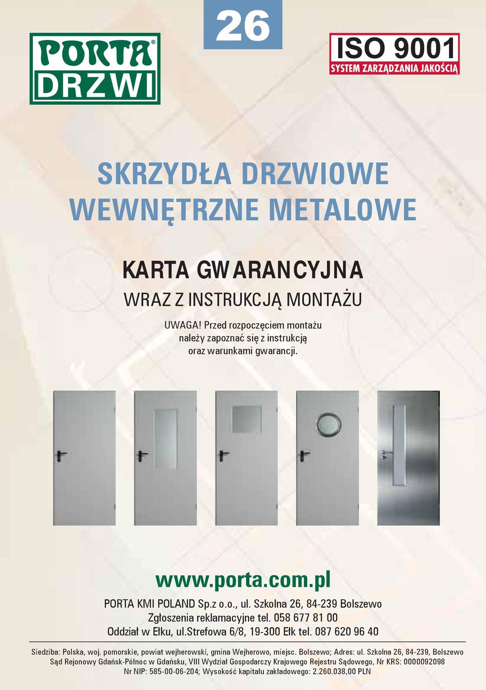 Szkolna 26, 84-239 Bolszewo Zgłoszenia reklamacyjne tel. 058 677 81 00 Oddział w Ełku, ul.strefowa 6/8, 19-300 Ełk tel. 087 620 96 40 Siedziba: Polska, woj.