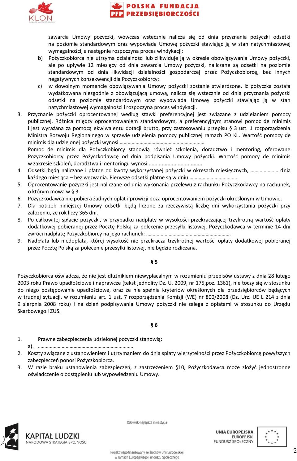 pożyczki, naliczane są odsetki na poziomie standardowym od dnia likwidacji działalności gospodarczej przez Pożyczkobiorcę, bez innych negatywnych konsekwencji dla Pożyczkobiorcy; c) w dowolnym