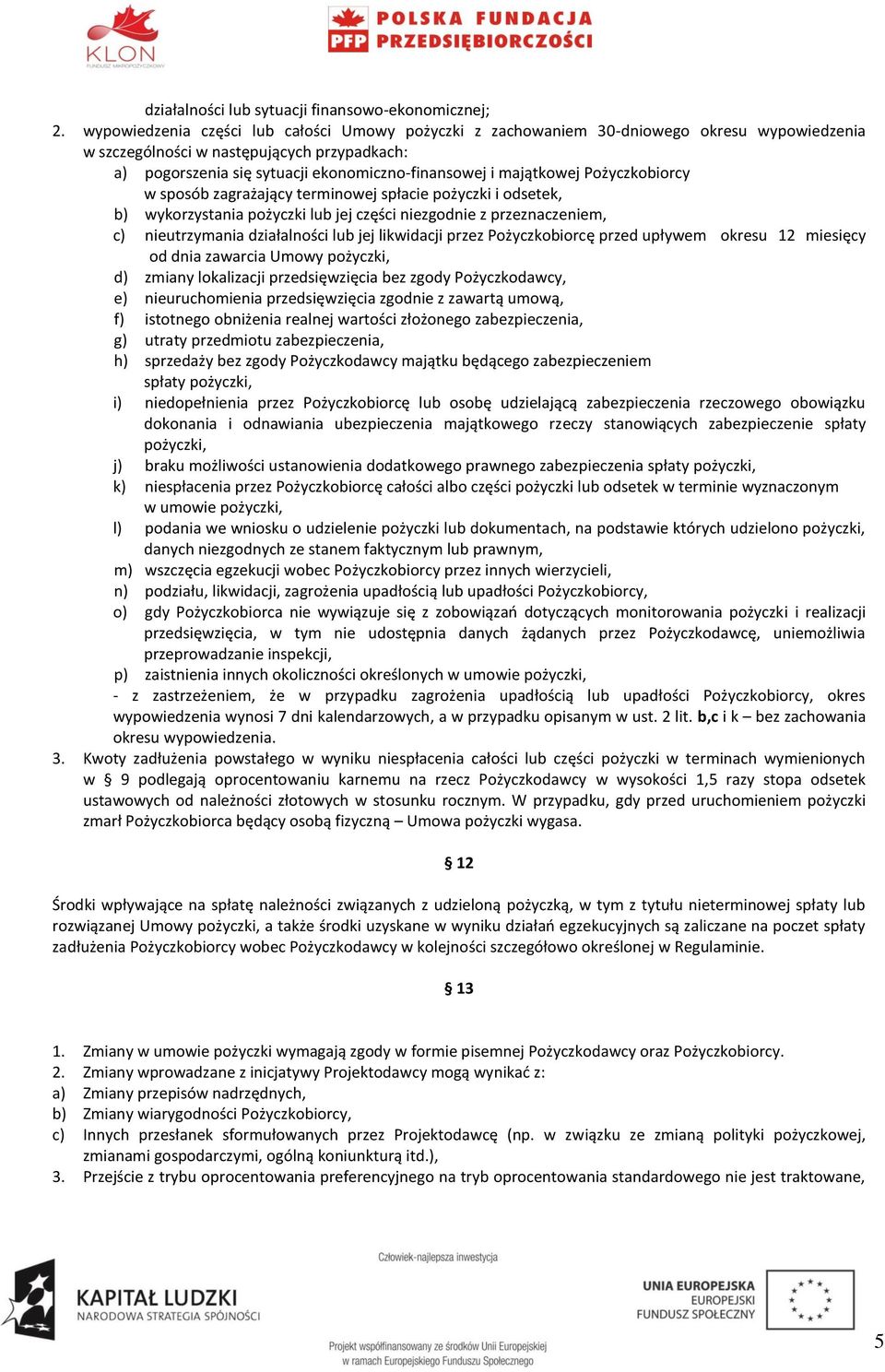 majątkowej Pożyczkobiorcy w sposób zagrażający terminowej spłacie pożyczki i odsetek, b) wykorzystania pożyczki lub jej części niezgodnie z przeznaczeniem, c) nieutrzymania działalności lub jej