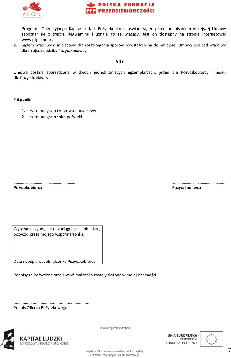 19 Umowa została sporządzona w dwóch jednobrzmiących egzemplarzach, jeden dla Pożyczkobiorcy i jeden dla Pożyczkodawcy. Załączniki: 1. Harmonogram rzeczowo - finansowy 2. Harmonogram spłat pożyczki.