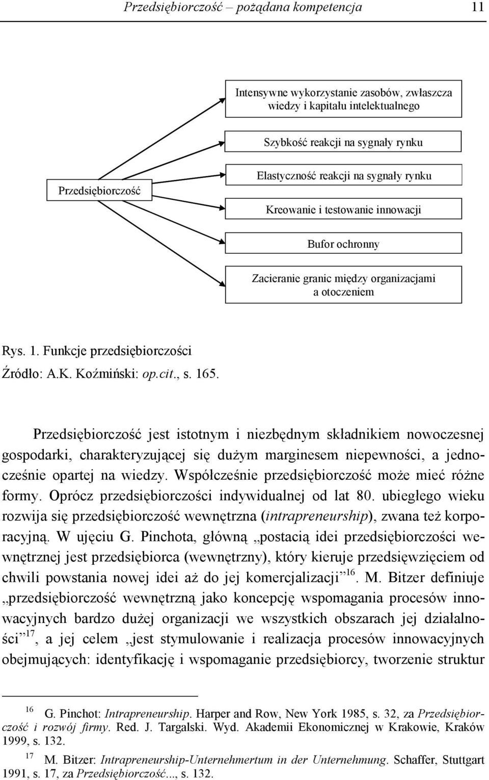 Przedsiębiorczość jest istotnym i niezbędnym składnikiem nowoczesnej gospodarki, charakteryzującej się duŝym marginesem niepewności, a jednocześnie opartej na wiedzy.