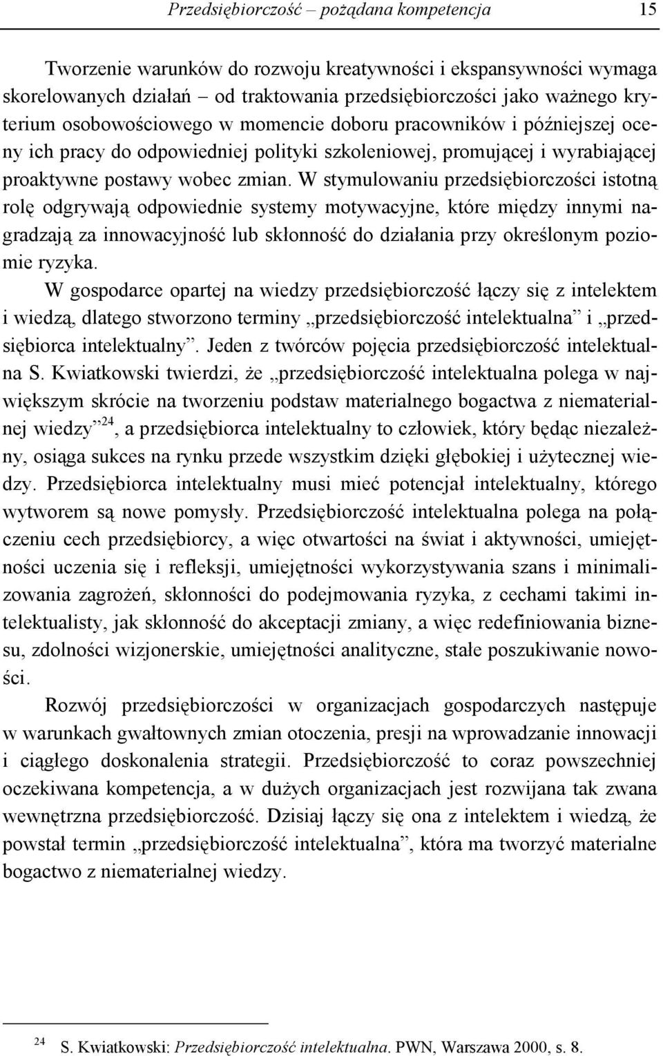 W stymulowaniu przedsiębiorczości istotną rolę odgrywają odpowiednie systemy motywacyjne, które między innymi nagradzają za innowacyjność lub skłonność do działania przy określonym poziomie ryzyka.