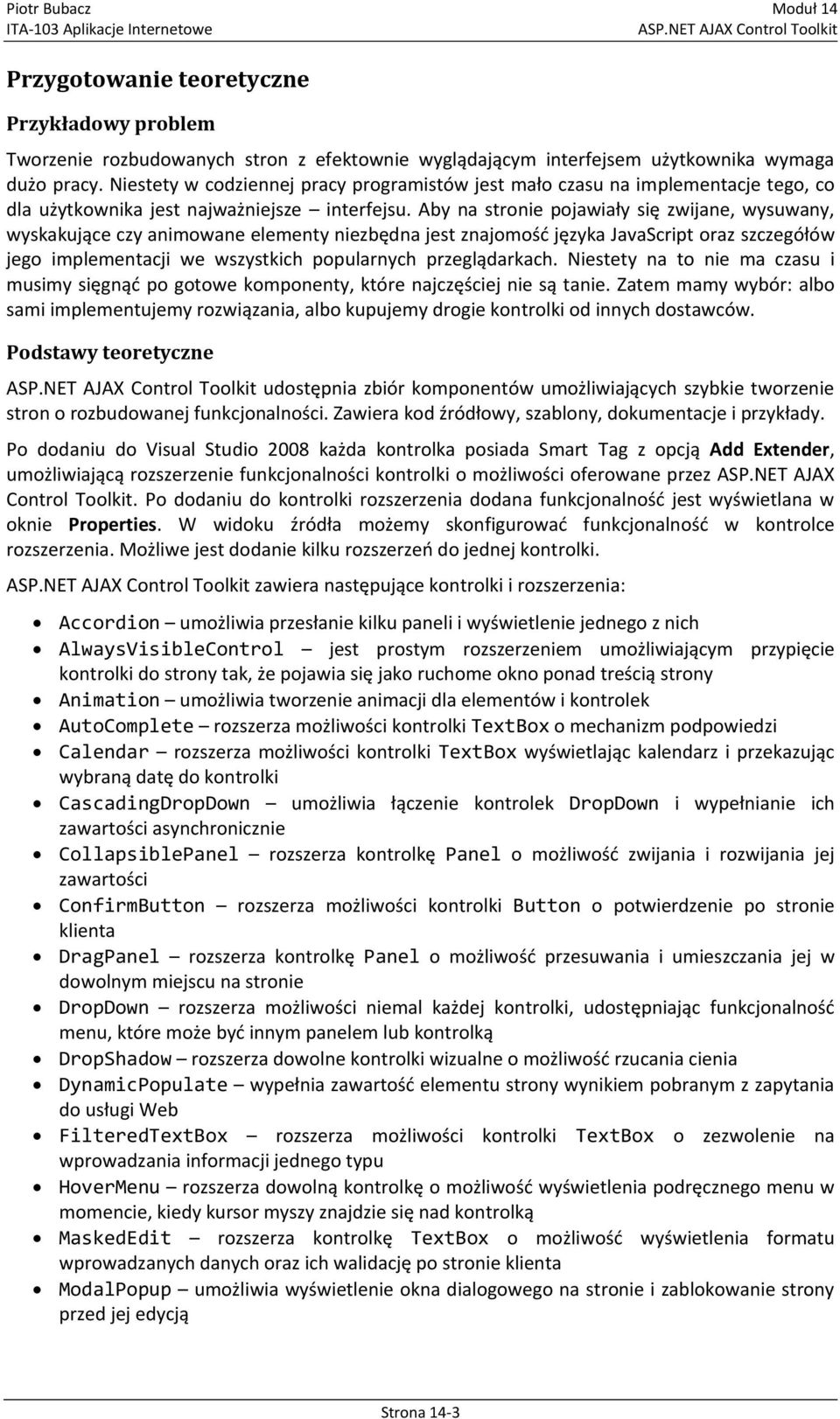 Aby na stronie pojawiały się zwijane, wysuwany, wyskakujące czy animowane elementy niezbędna jest znajomośd języka JavaScript oraz szczegółów jego implementacji we wszystkich popularnych