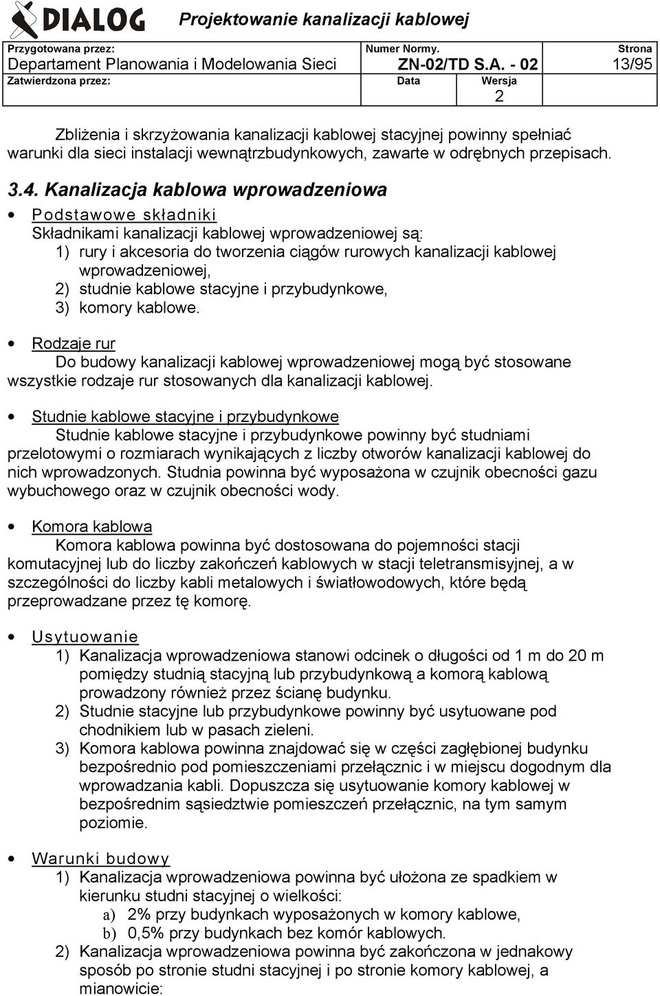 Kanalizacja kablowa wprowadzeniowa Podstawowe składniki Składnikami kanalizacji kablowej wprowadzeniowej są: 1) rury i akcesoria do tworzenia ciągów rurowych kanalizacji kablowej wprowadzeniowej, )