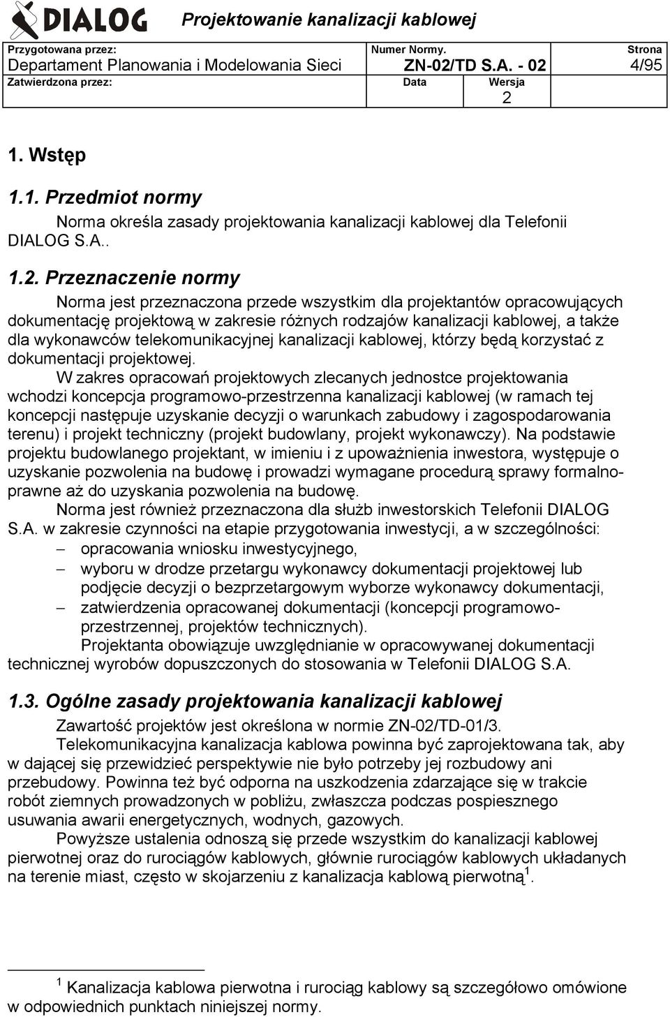 1. Przedmiot normy Norma określa zasady projektowania kanalizacji kablowej dla Telefonii DIALOG S.A.. 1.