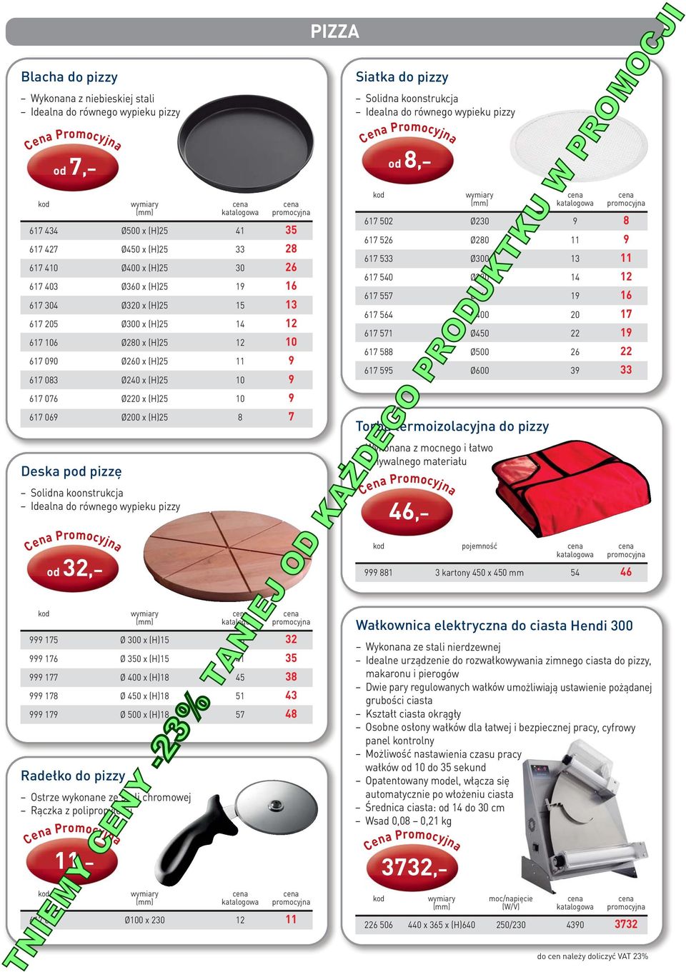 koonstrukcja Idealna do równego wypieku pizzy od 32, 999 175 Ø 300 x (H)15 38 32 999 176 Ø 350 x (H)15 41 35 999 177 Ø 400 x (H)18 45 38 999 178 Ø 450 x (H)18 51 43 999 179 Ø 500 x (H)18 57 48