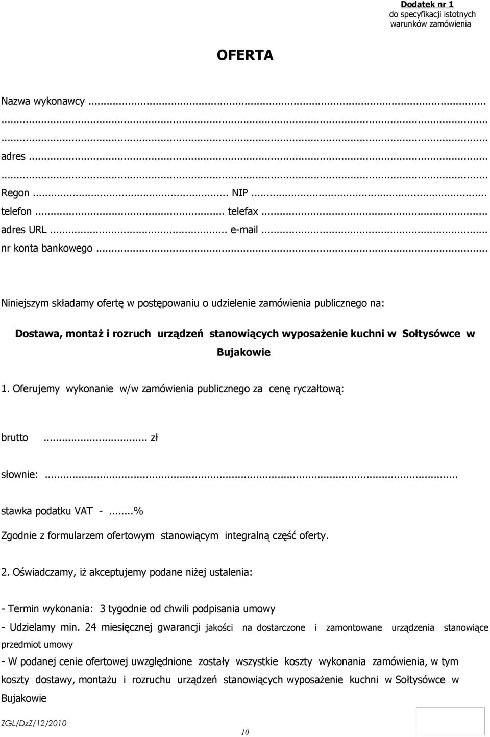 Oferujemy wykonanie w/w zamówienia publicznego za cenę ryczałtową: brutto... zł słownie:... stawka podatku VAT -...% Zgodnie z formularzem ofertowym stanowiącym integralną część oferty. 2.