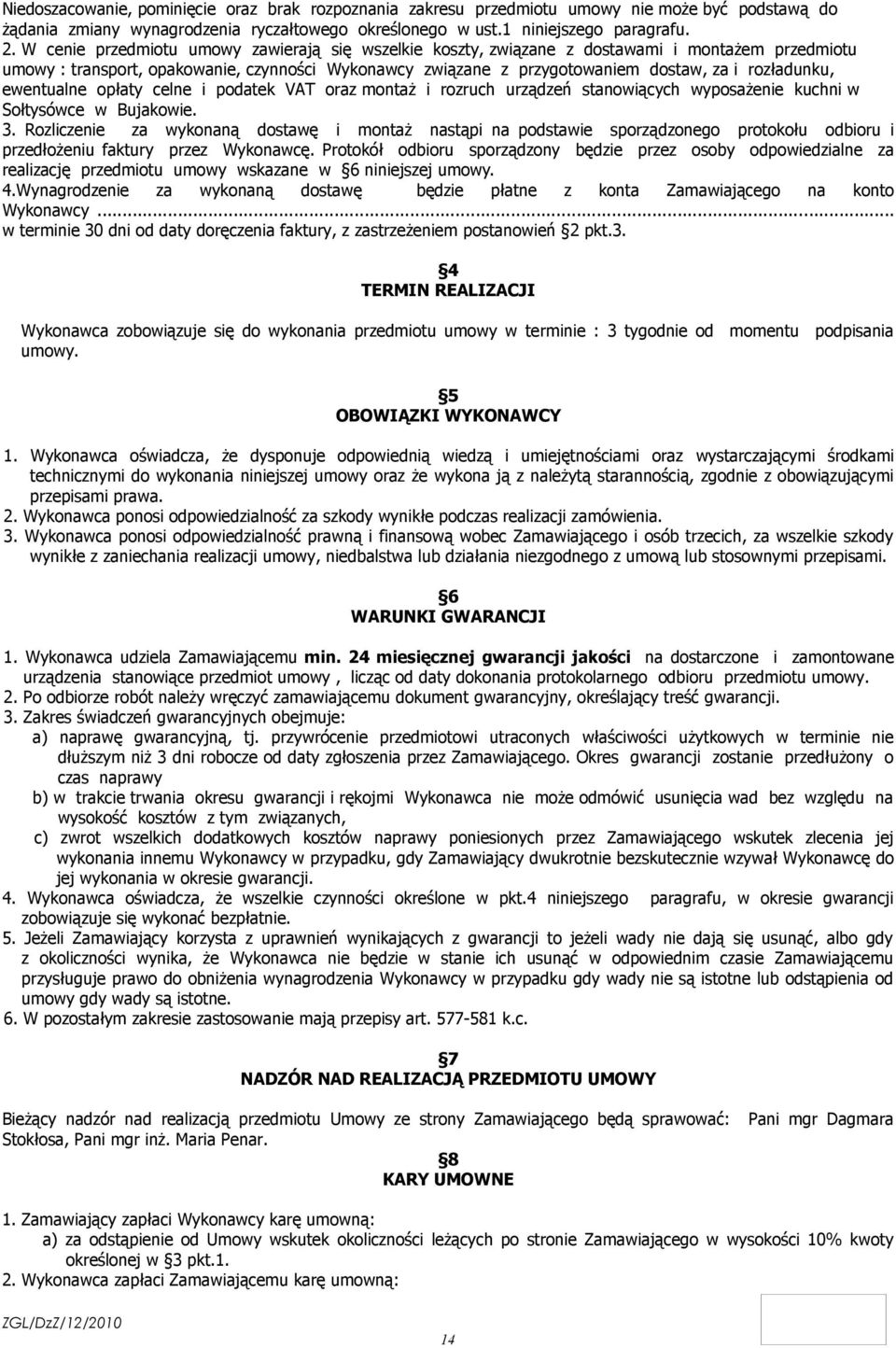 rozładunku, ewentualne opłaty celne i podatek VAT oraz montaż i rozruch urządzeń stanowiących wyposażenie kuchni w Sołtysówce w Bujakowie. 3.