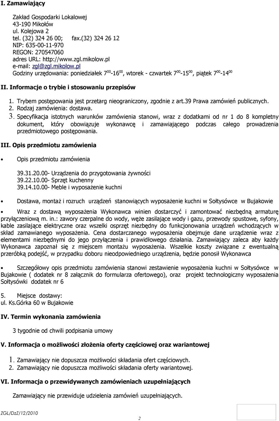 Trybem postępowania jest przetarg nieograniczony, zgodnie z art.39 Prawa zamówień publicznych. 2. Rodzaj zamówienia: dostawa. 3.