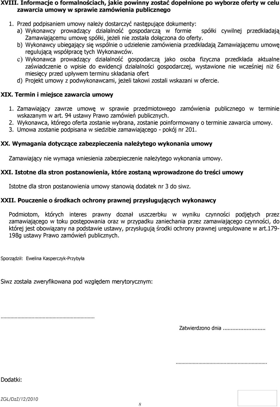 dołączona do oferty. b) Wykonawcy ubiegający się wspólnie o udzielenie zamówienia przedkładają Zamawiającemu umowę regulującą współpracę tych Wykonawców.