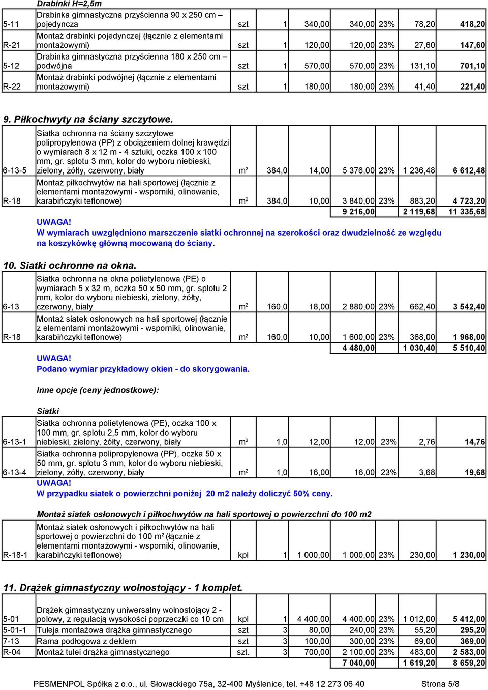 180,00 180,00 23% 41,40 221,40 9. Piłkochwyty na ściany szczytowe.