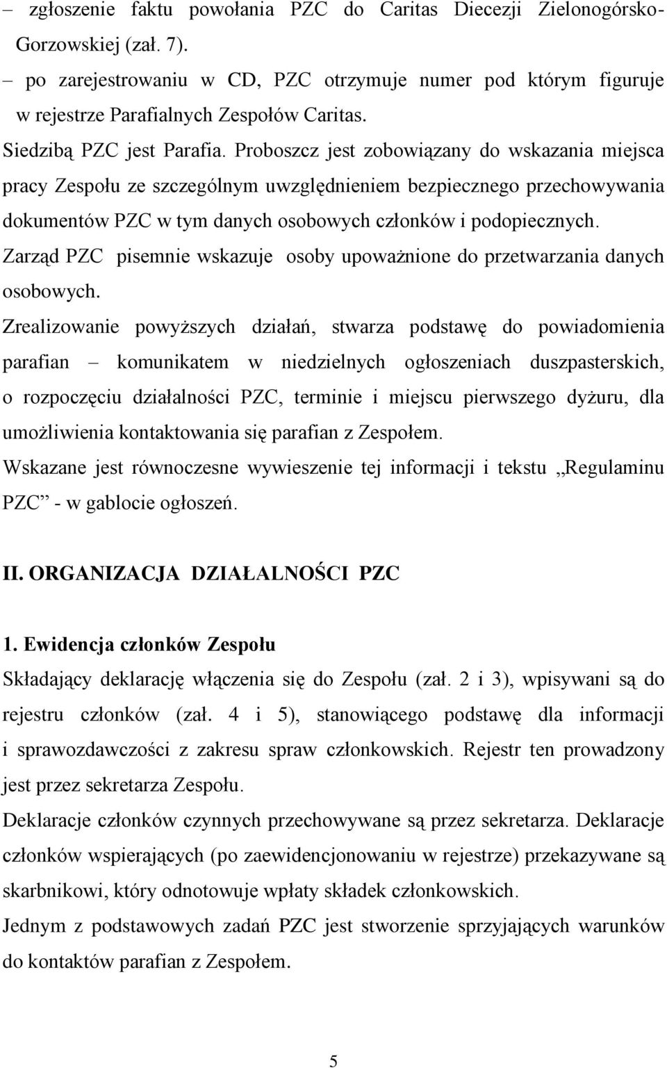 Proboszcz jest zobowiązany do wskazania miejsca pracy Zespołu ze szczególnym uwzględnieniem bezpiecznego przechowywania dokumentów PZC w tym danych osobowych członków i podopiecznych.