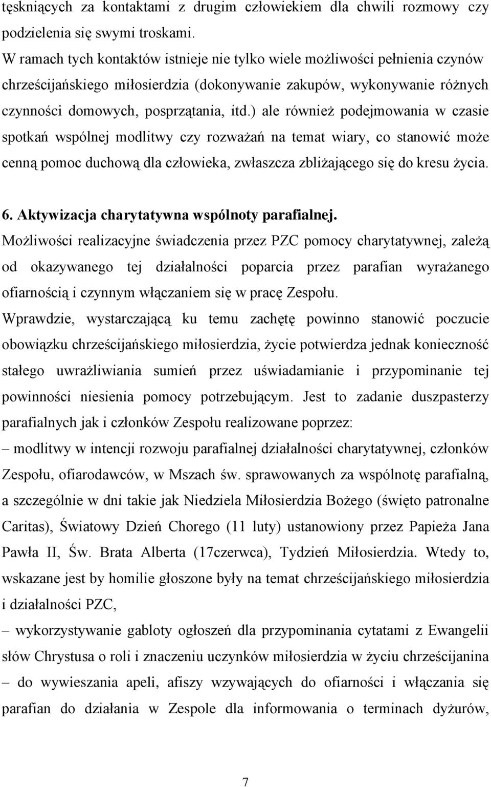 ) ale również podejmowania w czasie spotkań wspólnej modlitwy czy rozważań na temat wiary, co stanowić może cenną pomoc duchową dla człowieka, zwłaszcza zbliżającego się do kresu życia. 6.