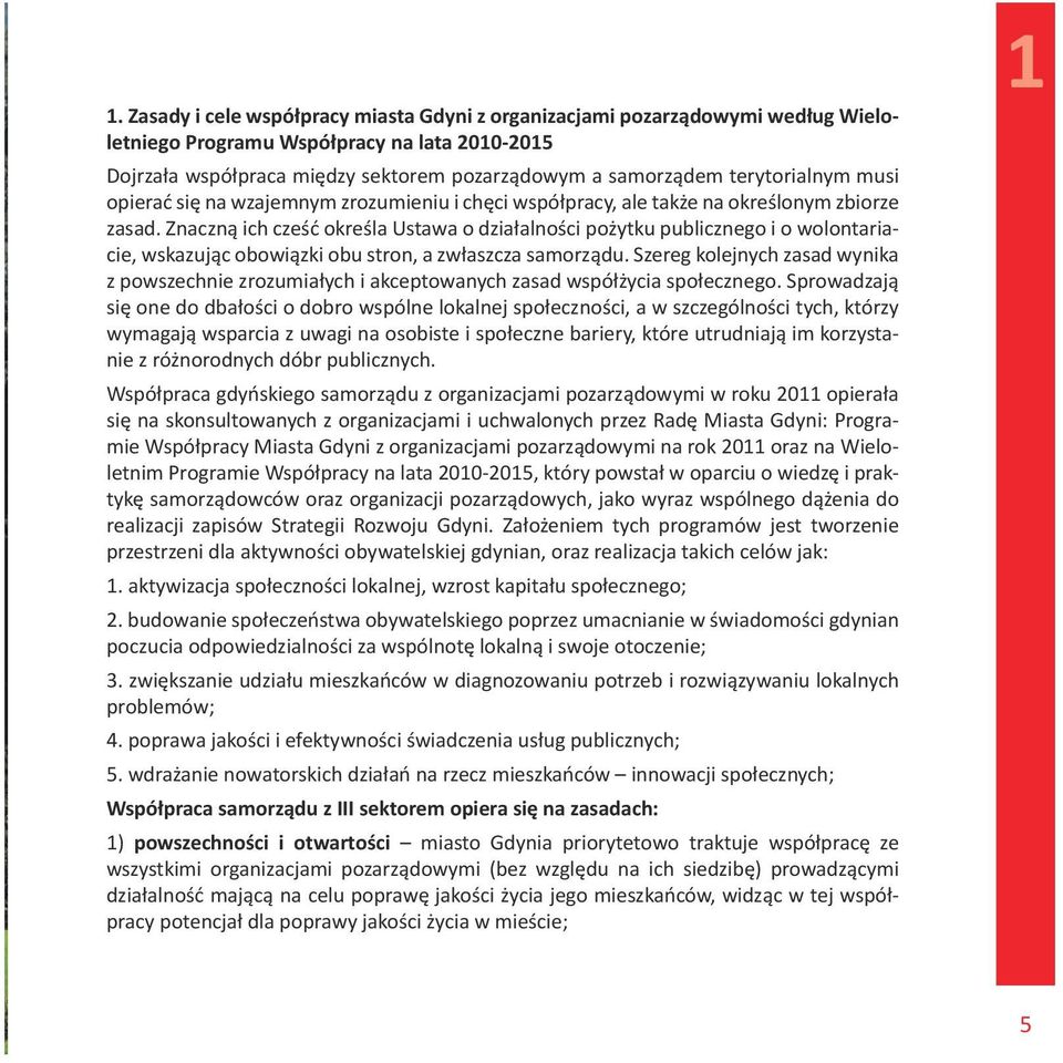 Znaczną ich cześć określa Ustawa o działalności pożytku publicznego i o wolontariacie, wskazując obowiązki obu stron, a zwłaszcza samorządu.