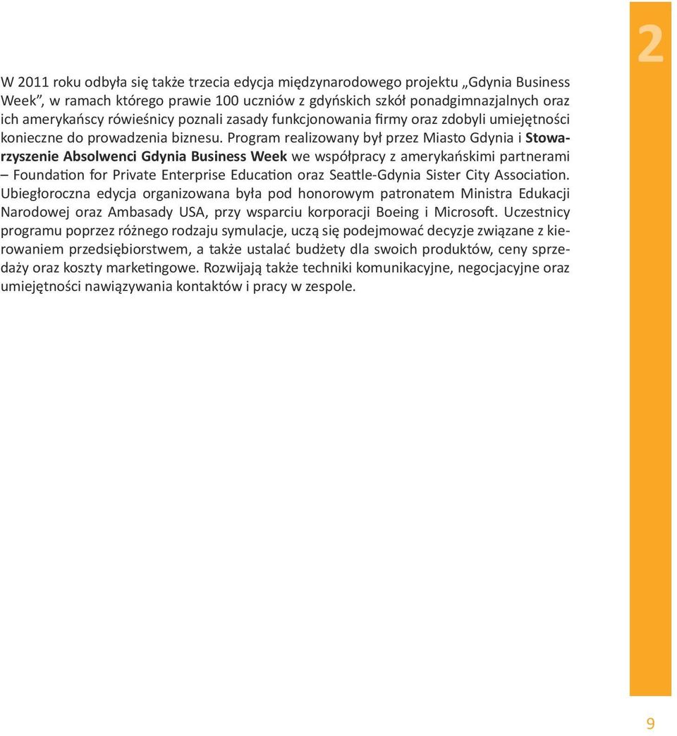 Program realizowany był przez Miasto Gdynia i Stowarzyszenie Absolwenci Gdynia Business Week we współpracy z amerykańskimi partnerami Foundation for Private Enterprise Education oraz Seattle-Gdynia