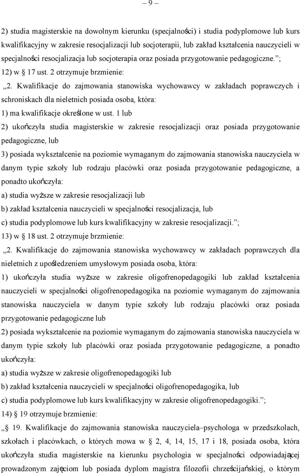 Kwalifikacje do zajmowania stanowiska wychowawcy w zakładach poprawczych i schroniskach dla nieletnich posiada osoba, która: 1) ma kwalifikacje określone w ust.