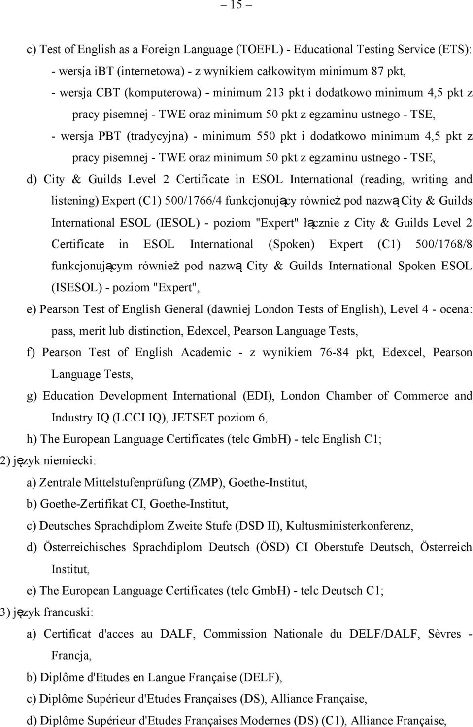 oraz minimum 50 pkt z egzaminu ustnego - TSE, d) City & Guilds Level 2 Certificate in ESOL International (reading, writing and listening) Expert (C1) 500/1766/4 funkcjonujący również pod nazwą City &