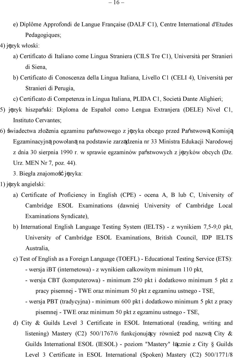 Dante Alighieri; 5) język hiszpański: Diploma de Español como Lengua Extranjera (DELE) Nivel C1, Instituto Cervantes; 6) świadectwa złożenia egzaminu państwowego z języka obcego przed Państwową