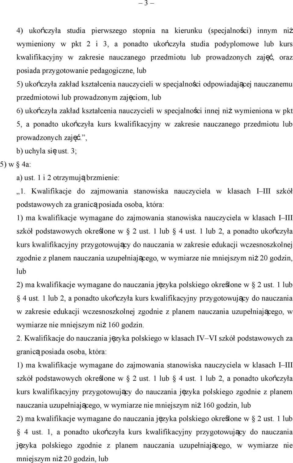 ukończyła zakład kształcenia nauczycieli w specjalności innej niż wymieniona w pkt 5, a ponadto ukończyła kurs kwalifikacyjny w zakresie nauczanego przedmiotu lub prowadzonych zajęć.