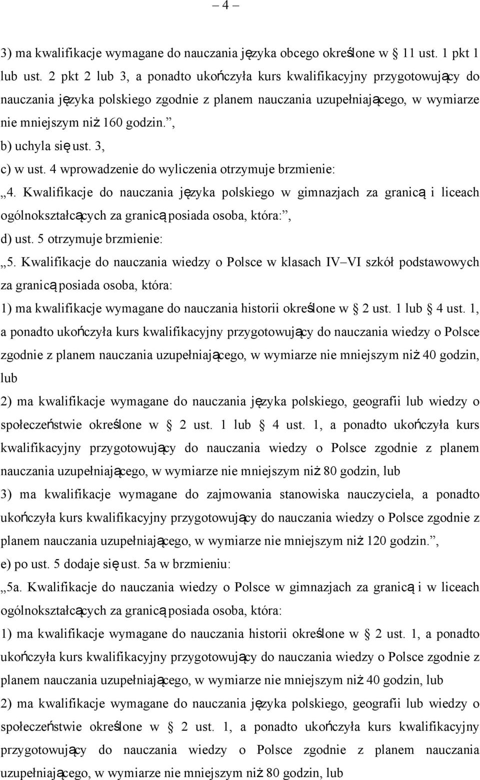 , b) uchyla się ust. 3, c) w ust. 4 wprowadzenie do wyliczenia otrzymuje brzmienie: 4.