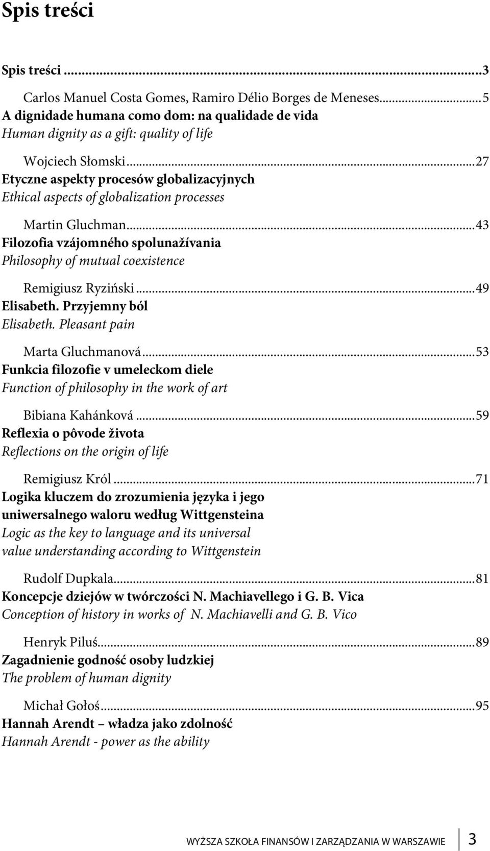 .. 49 Elisabeth. Przyjemny ból Elisabeth. Pleasant pain Marta Gluchmanová... 53 Funkcia filozofie v umeleckom diele Function of philosophy in the work of art Bibiana Kahánková.