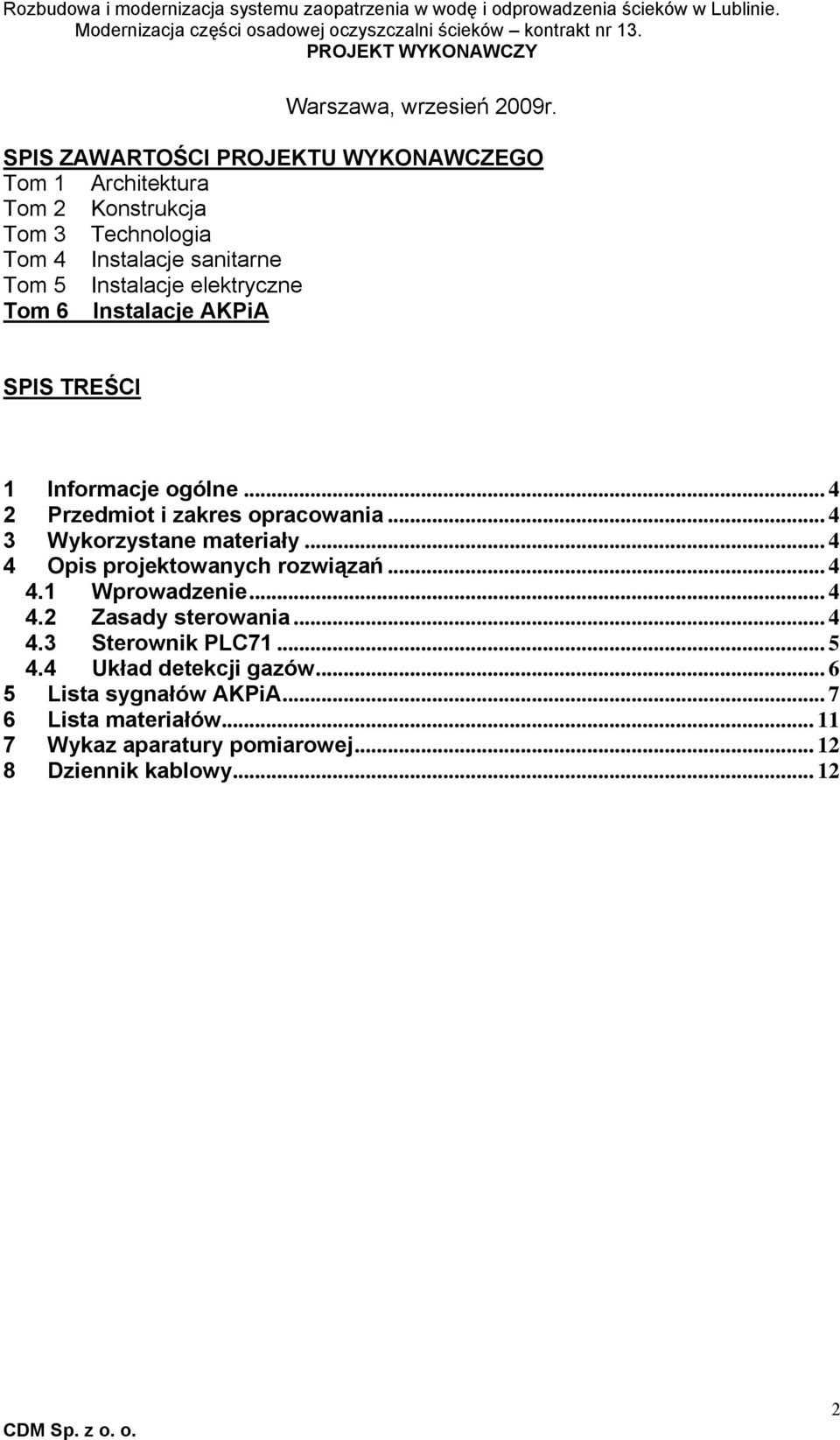 elektryczne Tom 6 Instalacje AKPiA SPIS TREŚCI 1 Informacje ogólne... 4 2 Przedmiot i zakres opracowania... 4 3 Wykorzystane materiały.