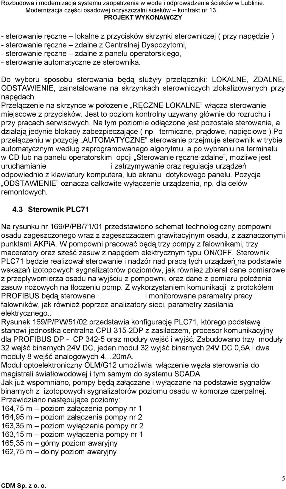 Przełączenie na skrzynce w położenie RĘCZNE LOKALNE włącza sterowanie miejscowe z przycisków. Jest to poziom kontrolny używany głównie do rozruchu i przy pracach serwisowych.