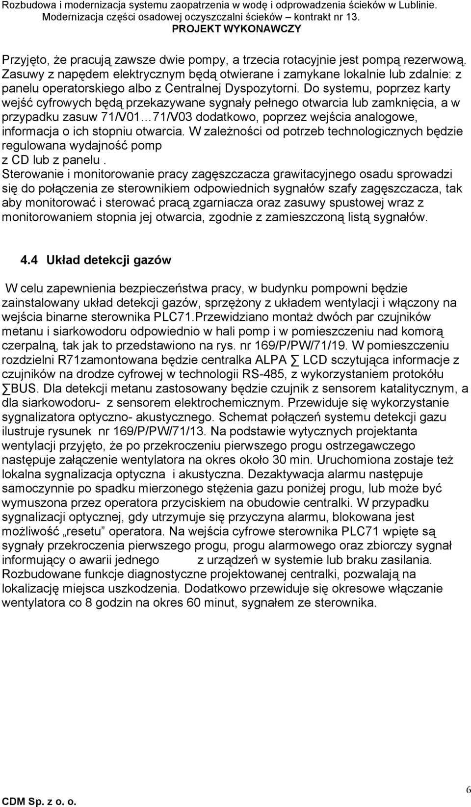 Do systemu, poprzez karty wejść cyfrowych będą przekazywane sygnały pełnego otwarcia lub zamknięcia, a w przypadku zasuw 71/V01 71/V03 dodatkowo, poprzez wejścia analogowe, informacja o ich stopniu