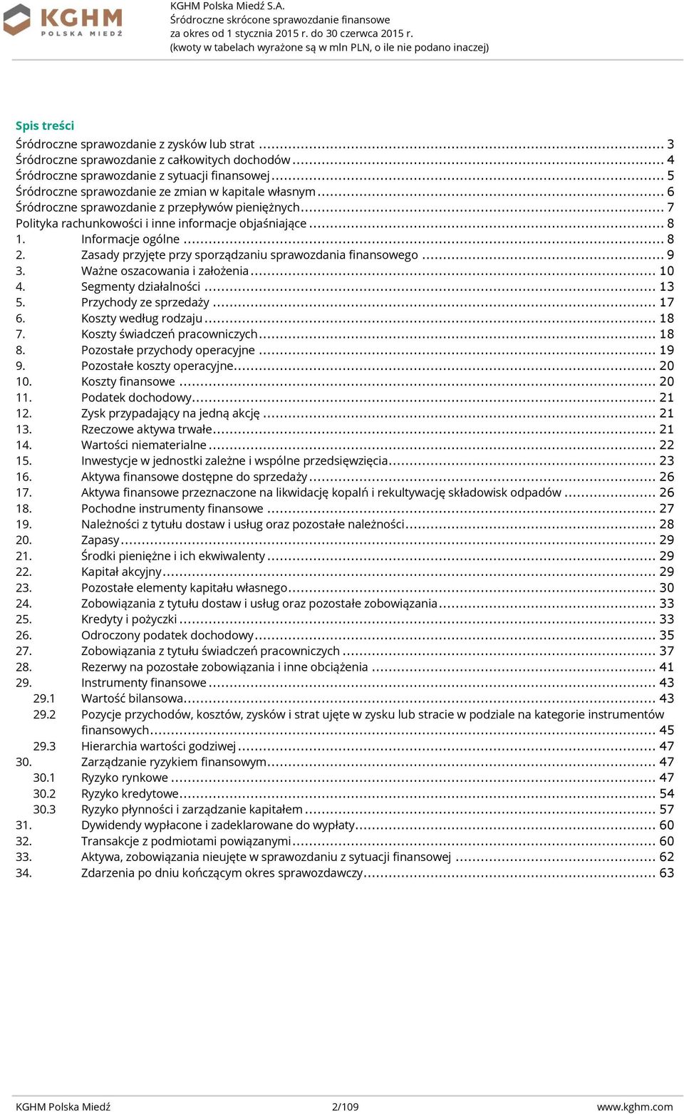 .. 8 2. Zasady przyjęte przy sporządzaniu sprawozdania finansowego... 9 3. Ważne oszacowania i założenia... 10 4. Segmenty działalności... 13 5. Przychody ze sprzedaży... 17 6. Koszty według rodzaju.