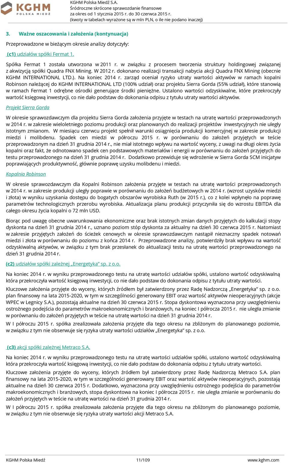 dokonano realizacji transakcji nabycia akcji Quadra FNX Mining (obecnie KGHM INTERNATIONAL LTD.). Na koniec 2014 r.