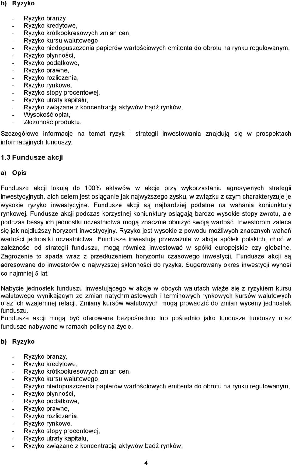 3 Fundusze akcji Fundusze akcji lokują do 100% aktywów w akcje przy wykorzystaniu agresywnych strategii inwestycyjnych, aich celem jest osiąganie jak najwyższego zysku, w związku z czym