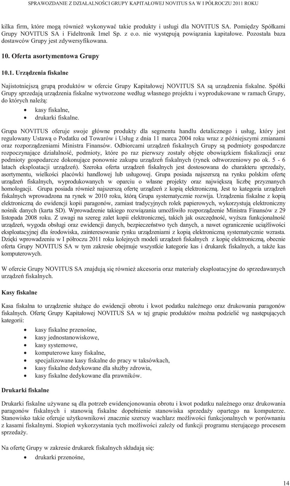 Spółki Grupy sprzedaj urz dzenia fiskalne wytworzone według własnego projektu i wyprodukowane w ramach Grupy, do których nale : kasy fiskalne, drukarki fiskalne.